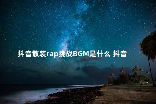 抖音散装rap挑战BGM是什么 抖音上的散装英语是谁